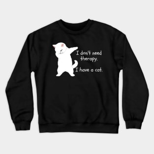 I don't need therapy. I have a cat. Crewneck Sweatshirt